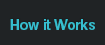 How it Works